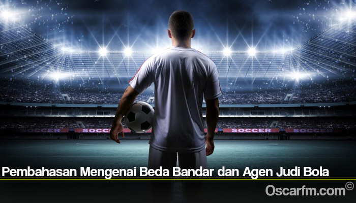 Pembahasan Mengenai Beda Bandar dan Agen Judi Bola