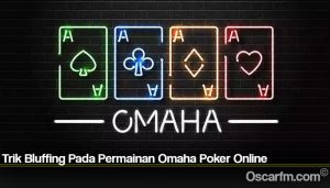 Trik Bluffing Pada Permainan Omaha Poker Online