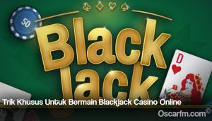 Trik Khusus Untuk Bermain Blackjack Casino Online