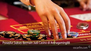 Prosedur Sukses Bermain Judi Casino di Arenagaming88